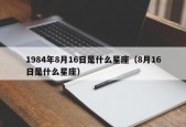 1984年8月16日是什么星座（8月16日是什么星座）