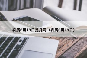 农历6月19日是几号（农历6月19日）