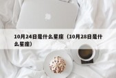 10月24日是什么星座（10月28日是什么星座）